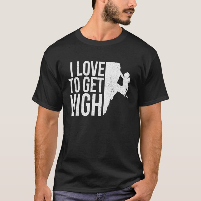 I Love To Get High Bouldering Mountaineering Climb T-Shirt (Front)
