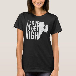 I Love To Get High Bouldering Mountaineering Climb T-Shirt