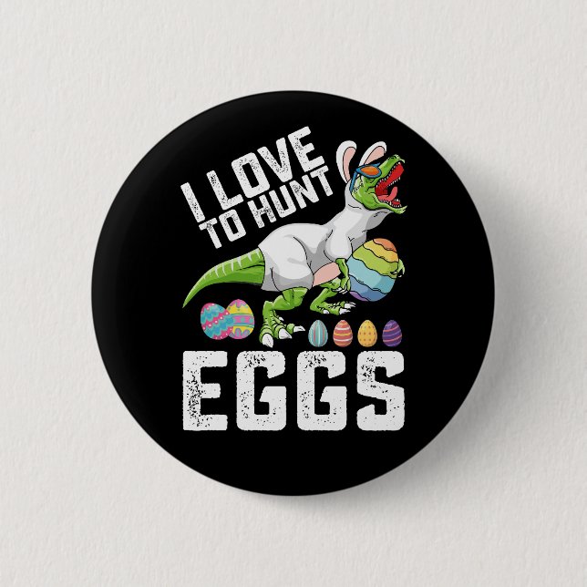 I Love To Hunt Eggs Easter Dinosaur T Rex 6 Cm Round Badge (Front)