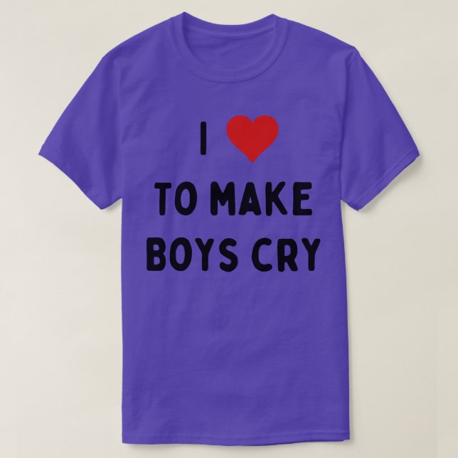 i love to make boys cry 7 T-Shirt (Design Front)