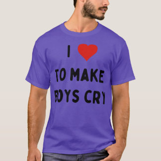 i love to make boys cry 7 T-Shirt