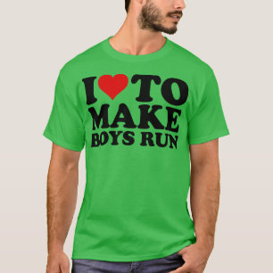 I Love To Make Boys Run I Like To Make Boys Run T-Shirt