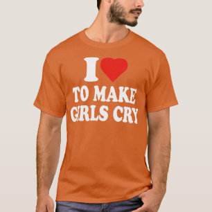 I Love To Make Girls Cry Funny Red Heart Love 1 T-Shirt