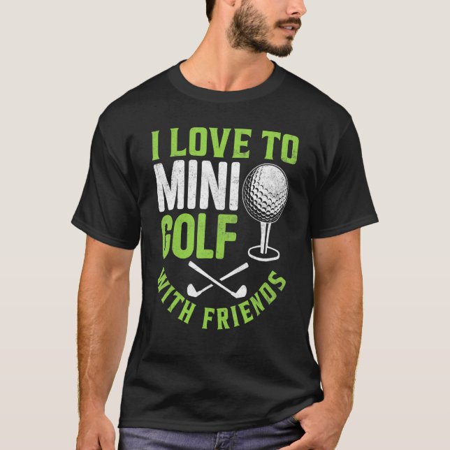 I Love To Mini Golf With Friends Golfers 1 T-Shirt (Front)