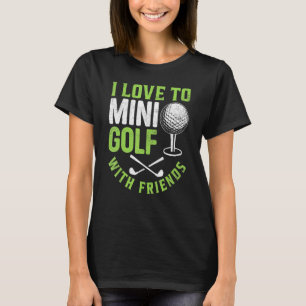 I Love To Mini Golf With Friends Golfers T-Shirt