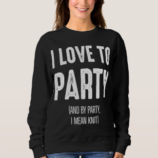 I Love to Party (And By Party I Mean Knit) Sweatshirt