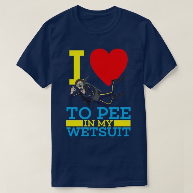 I love to pee in my wetsuit Ocean scuba diver T-Shirt (Design Front)