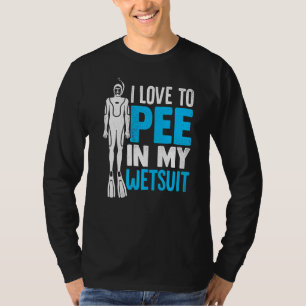 I Love To Pee In My Wetsuit Scuba Diver Diving Sno T-Shirt