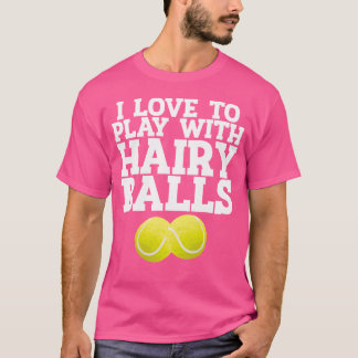 I Love To Play With Hairy Balls Tennis Player Tenn T-Shirt