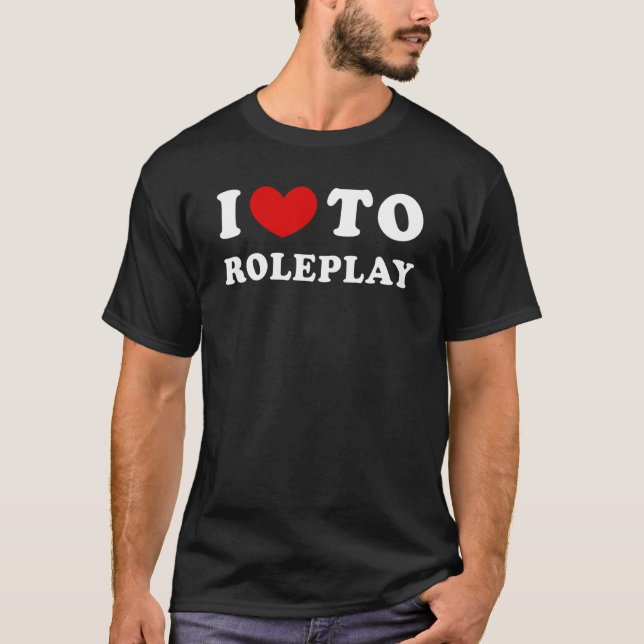 I Love To Roleplay I Like To Roleplay T-Shirt (Front)