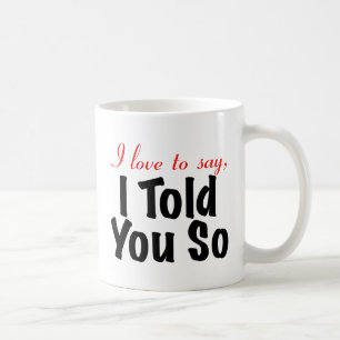 I love to say I told you so Coffee Mug