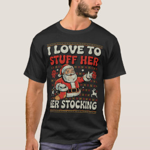 I Love To Stuff Her Stocking Jingle His Bells Ugly T-Shirt