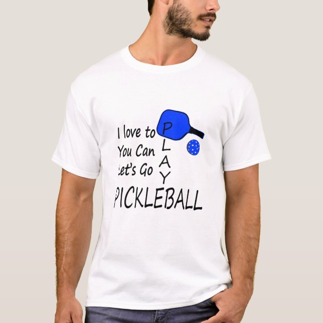 i love to you can lets go play pickleball blue T-Shirt (Front)