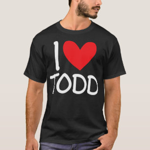 I Love Todd Name Personalized Men Guy BFF Friend T-Shirt