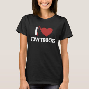 I love Tow Trucks Breakdown Truck Tow Truck Toys T T-Shirt