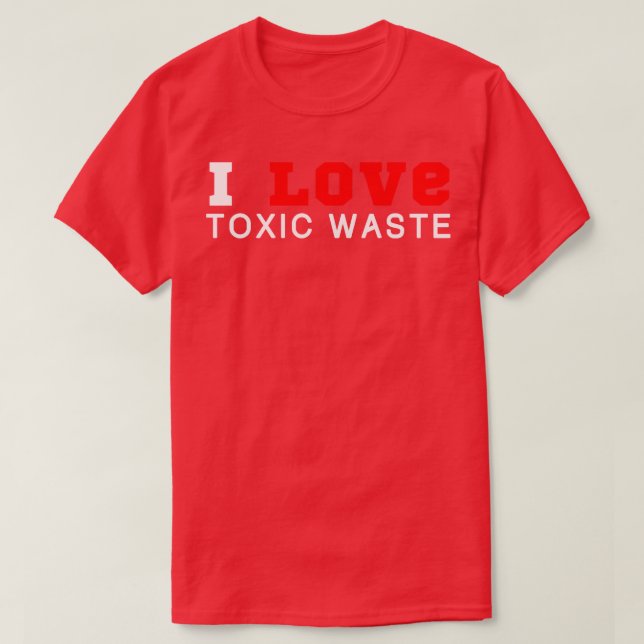 I Love Toxic Waste 1 T-Shirt (Design Front)