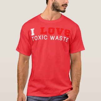 I Love Toxic Waste 1 T-Shirt