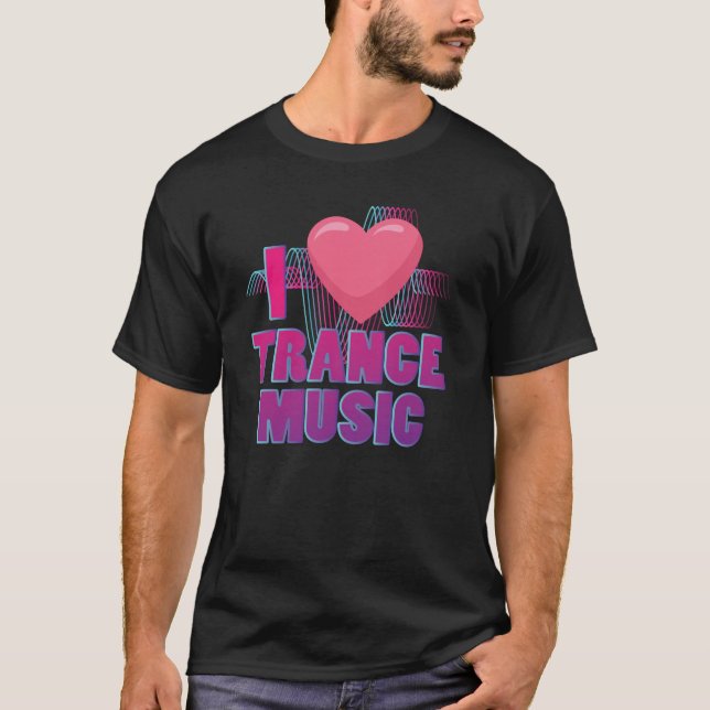 I love Trance Music Design for Trance Music Fans T-Shirt (Front)