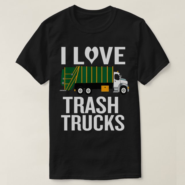 I love trash Trucks with Garbage Truck Graphic  T-Shirt (Design Front)