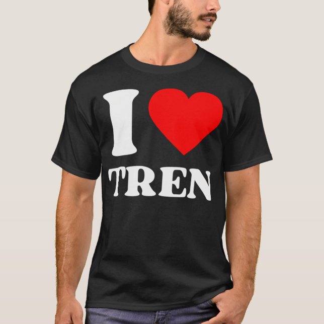 I Love Tren. Trenbolone Steroids Gym Humour Meme. T-Shirt (Front)