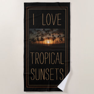 I love Tropical Sunsets Beach Towel