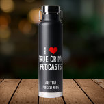 I Love True Crime Podcasts Cool Personalised Black Water Bottle<br><div class="desc">I Love True Crime podcasts. I heart criminology podcasts about serial killers and murder plots. Criminal history is fascinating and I’m addicted to my favourite podcaster.</div>