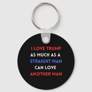 I Love Trump As Much As A Straight Man Can Love Key Ring