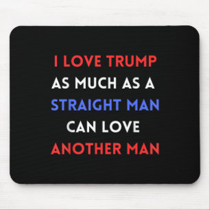 I Love Trump As Much As A Straight Man Can Love Mouse Mat
