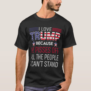 I Love Trump Because He Es Off The People I Cant S T-Shirt
