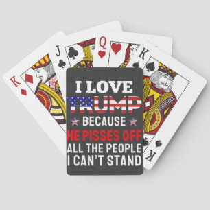 "I Love Trump Because He Pisses Off All the People Playing Cards