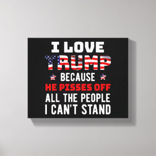 I Love Trump Because He Pisses Off The People I Ca Canvas Print