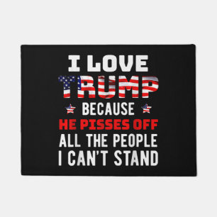 I Love Trump Because He Pisses Off The People I Ca Doormat