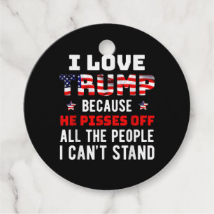 I Love Trump Because He Pisses Off The People I Ca Favour Tags
