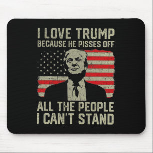 I Love Trump Because He Pisses Off The People I Ca Mouse Mat