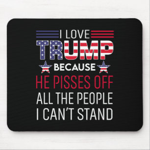 I Love Trump Because He Pisses Off The People I Ca Mouse Mat