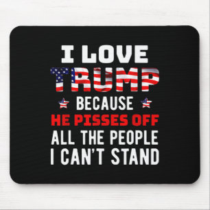 I Love Trump Because He Pisses Off The People I Ca Mouse Mat