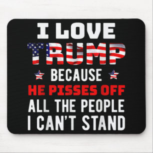 I Love Trump Because He Pisses Off The People I Ca Mouse Mat