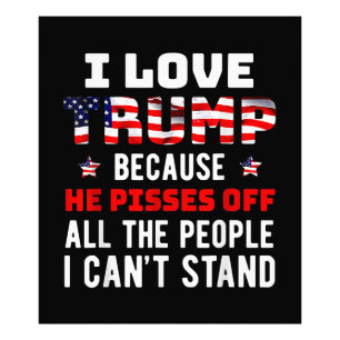 I Love Trump Because He Pisses Off The People I Ca Photo Print