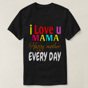I love u mama, happy mother every day  T-Shirt
