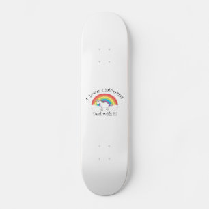 I love unicorns Deal with it! Skateboard