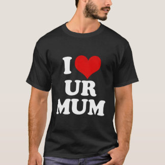 I Love Ur Mum Heart Funny T-Shirt