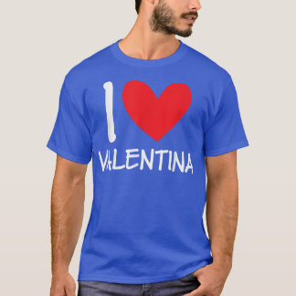I Love Valentina Name Personalized Girl Woman BFF  T-Shirt