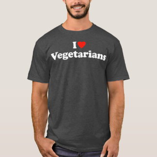 I Love Vegetarians  Vegetarian T Vegan Vegetarian  T-Shirt