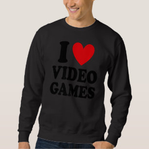 I Love Video Games Gaming Video Game Gamer Sweatshirt
