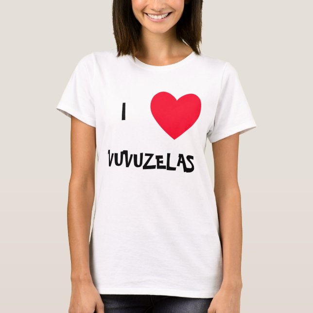 I love VUVUZELAS!  I heart VUVUZELAS tshirts (Front)