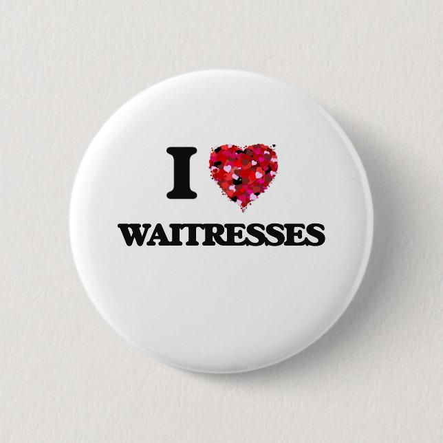 I love Waitresses 6 Cm Round Badge (Front)