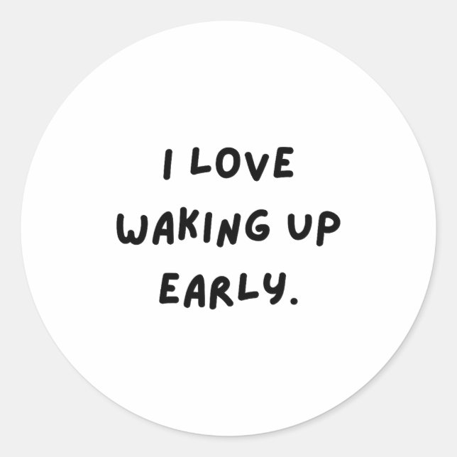 I Love Waking Up Early. Funny White Lie Party  Classic Round Sticker (Front)