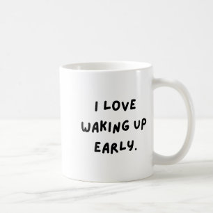 I Love Waking Up Early. Funny White Lie Party Coffee Mug