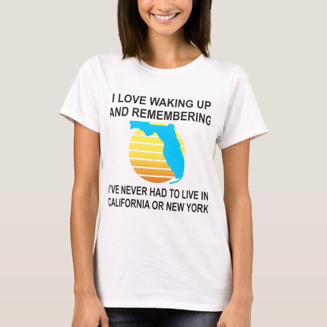 I Love Waking Up In Florida & Never Having To Live T-Shirt (Front)