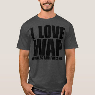 I Love WAP  Waffles and Pancakes  T-Shirt